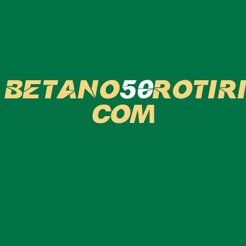 Logo da BETANO50ROTIRI